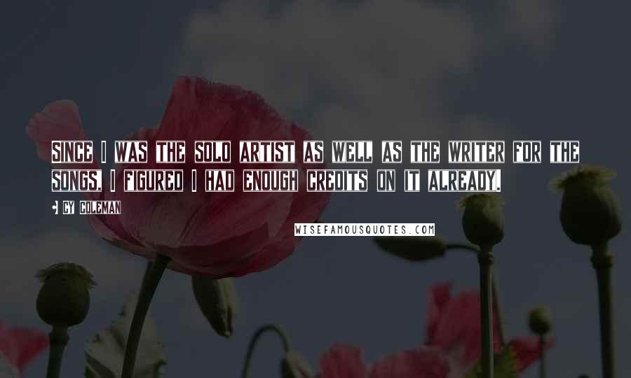 Cy Coleman Quotes: Since I was the solo artist as well as the writer for the songs, I figured I had enough credits on it already.