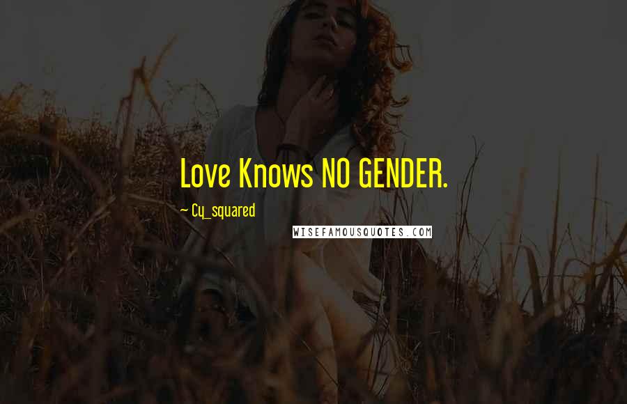 Cy_squared Quotes: Love Knows NO GENDER.