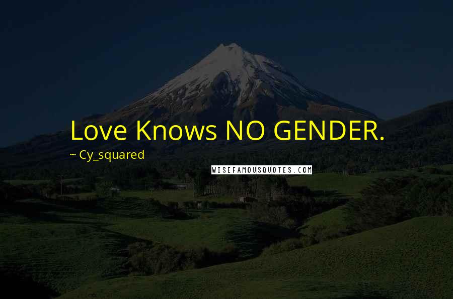 Cy_squared Quotes: Love Knows NO GENDER.