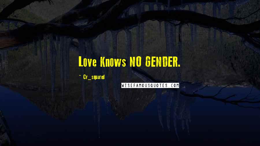 Cy_squared Quotes: Love Knows NO GENDER.