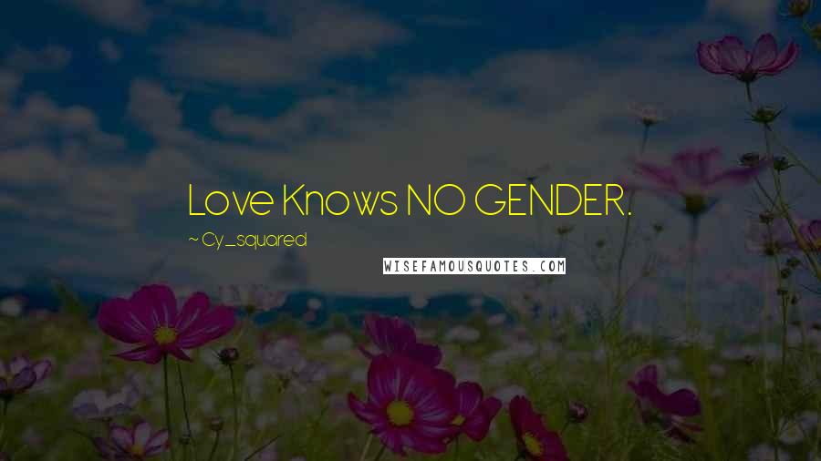 Cy_squared Quotes: Love Knows NO GENDER.