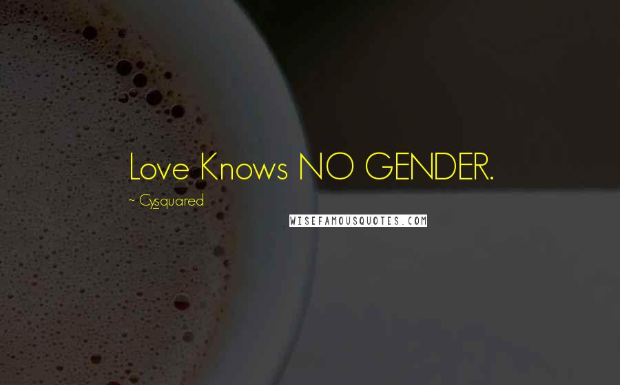 Cy_squared Quotes: Love Knows NO GENDER.