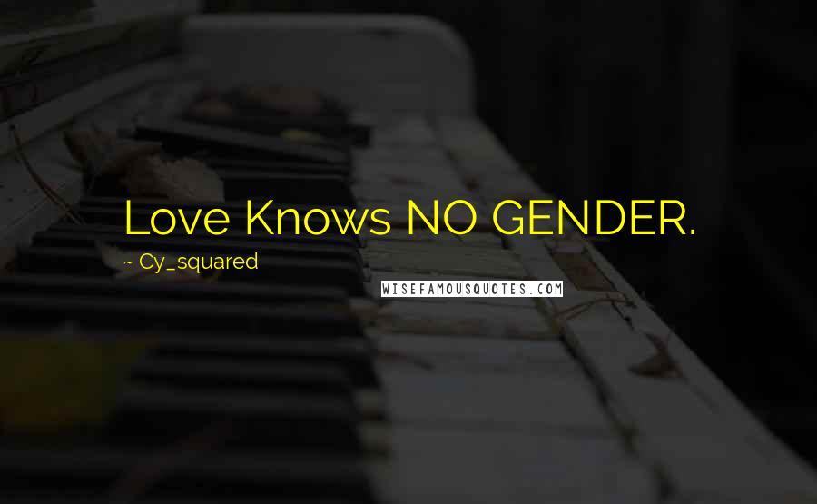 Cy_squared Quotes: Love Knows NO GENDER.