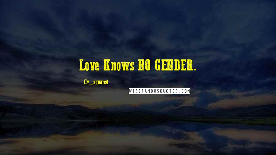 Cy_squared Quotes: Love Knows NO GENDER.