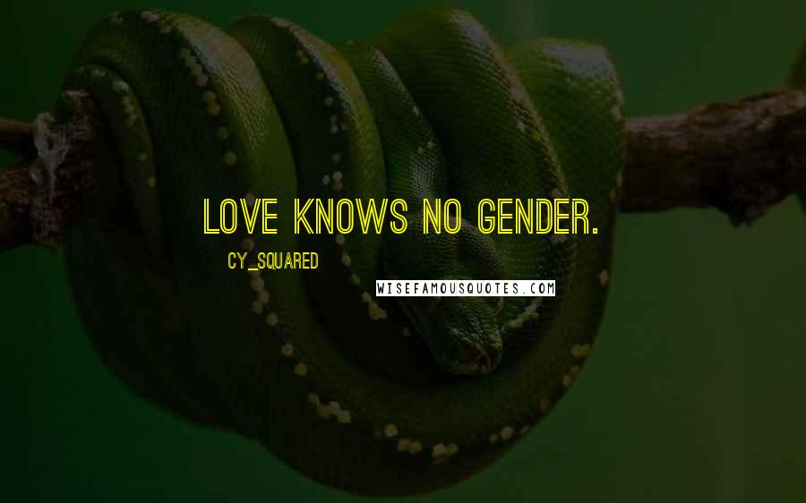 Cy_squared Quotes: Love Knows NO GENDER.