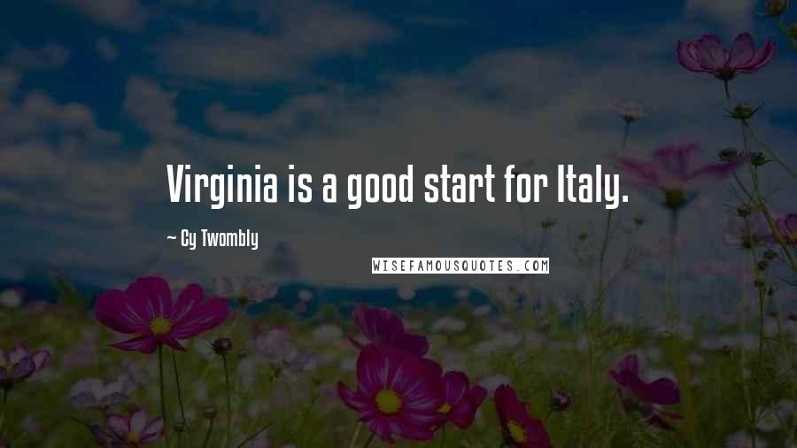 Cy Twombly Quotes: Virginia is a good start for Italy.