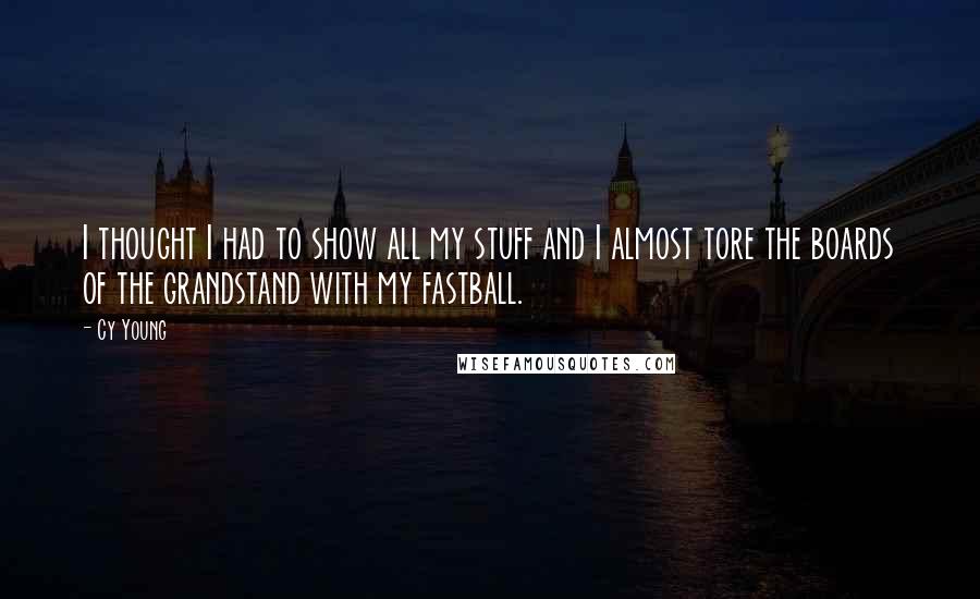 Cy Young Quotes: I thought I had to show all my stuff and I almost tore the boards of the grandstand with my fastball.