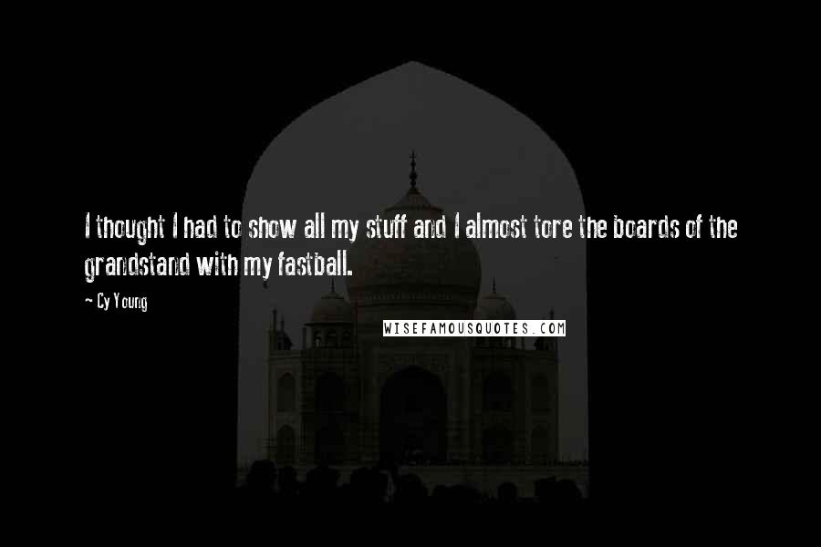 Cy Young Quotes: I thought I had to show all my stuff and I almost tore the boards of the grandstand with my fastball.