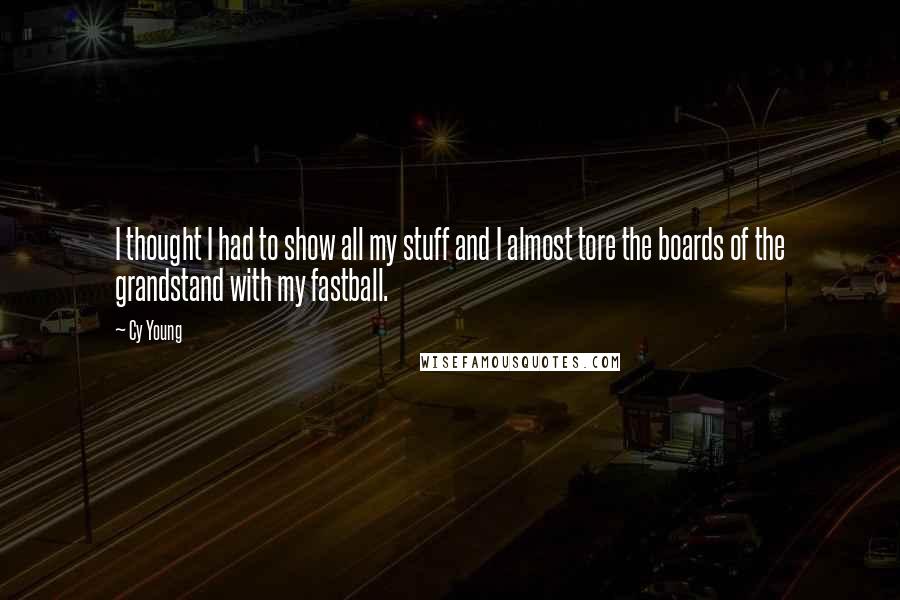 Cy Young Quotes: I thought I had to show all my stuff and I almost tore the boards of the grandstand with my fastball.