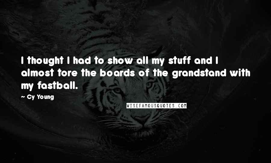 Cy Young Quotes: I thought I had to show all my stuff and I almost tore the boards of the grandstand with my fastball.