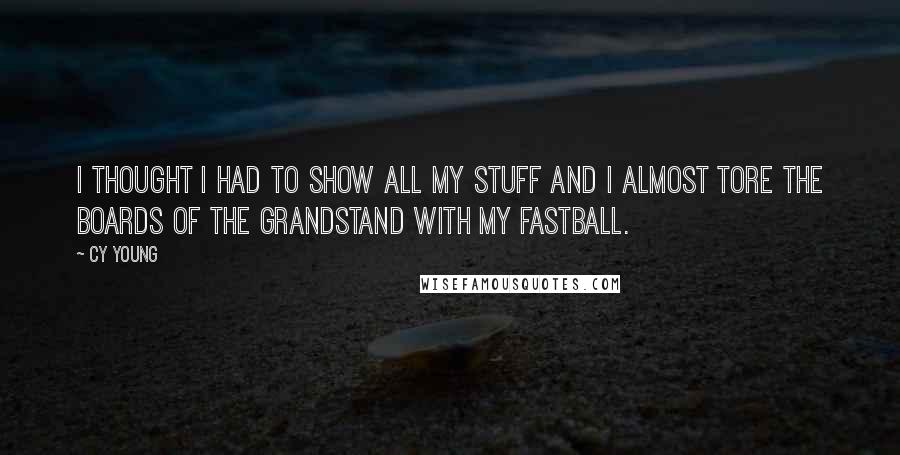 Cy Young Quotes: I thought I had to show all my stuff and I almost tore the boards of the grandstand with my fastball.