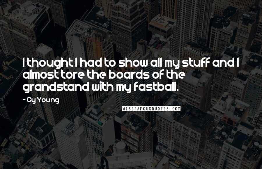 Cy Young Quotes: I thought I had to show all my stuff and I almost tore the boards of the grandstand with my fastball.