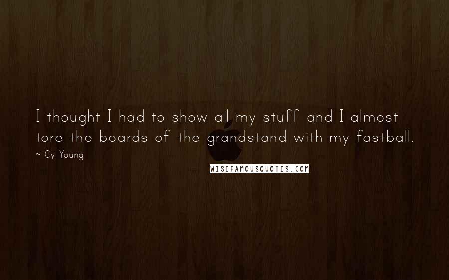 Cy Young Quotes: I thought I had to show all my stuff and I almost tore the boards of the grandstand with my fastball.