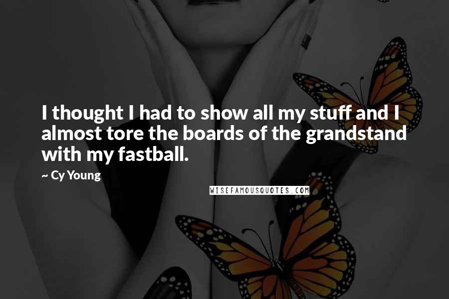 Cy Young Quotes: I thought I had to show all my stuff and I almost tore the boards of the grandstand with my fastball.