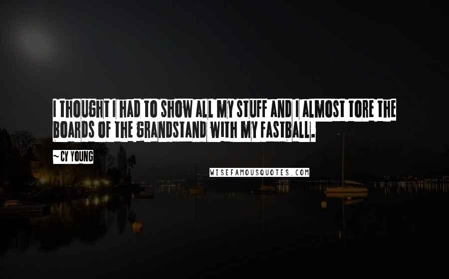 Cy Young Quotes: I thought I had to show all my stuff and I almost tore the boards of the grandstand with my fastball.