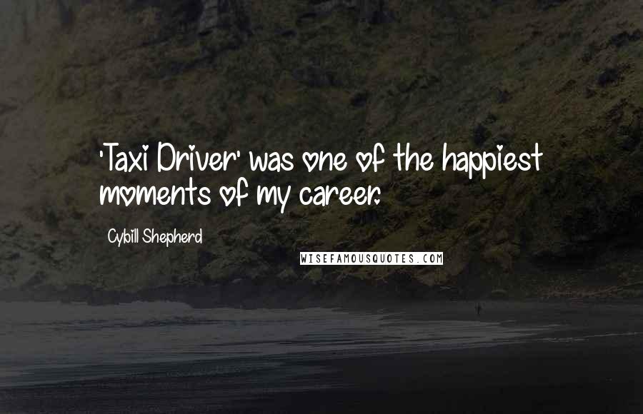 Cybill Shepherd Quotes: 'Taxi Driver' was one of the happiest moments of my career.