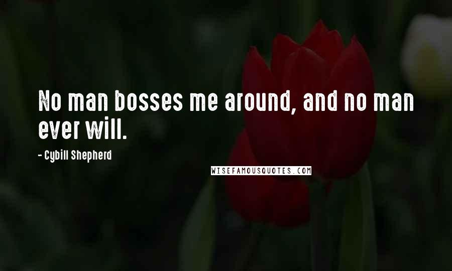Cybill Shepherd Quotes: No man bosses me around, and no man ever will.