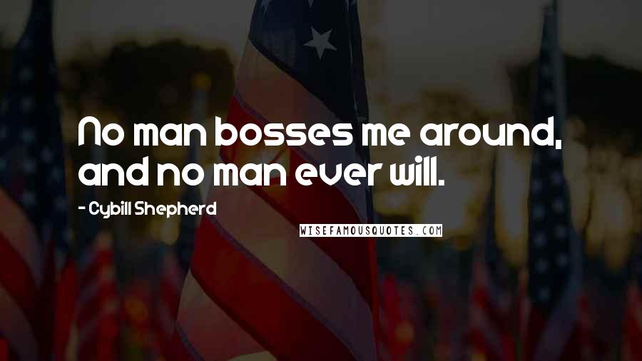 Cybill Shepherd Quotes: No man bosses me around, and no man ever will.