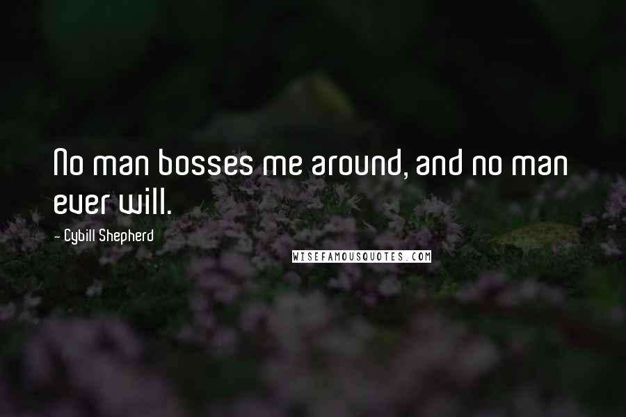 Cybill Shepherd Quotes: No man bosses me around, and no man ever will.