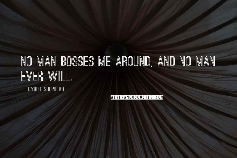 Cybill Shepherd Quotes: No man bosses me around, and no man ever will.