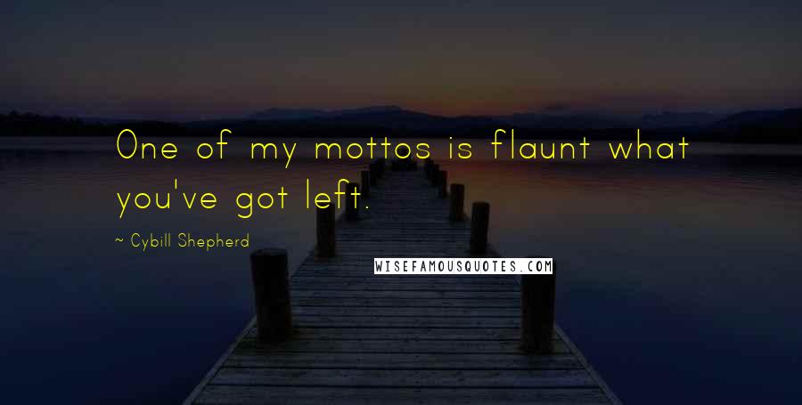 Cybill Shepherd Quotes: One of my mottos is flaunt what you've got left.