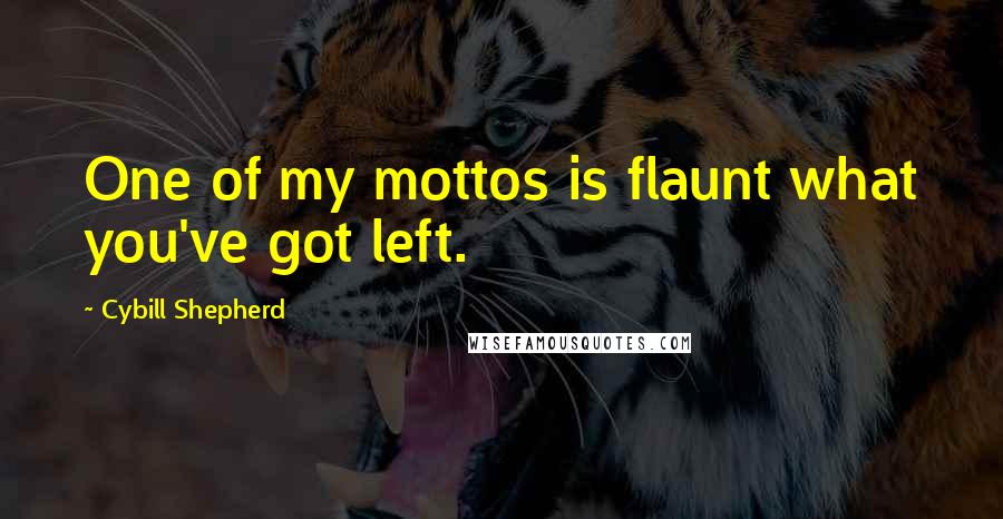 Cybill Shepherd Quotes: One of my mottos is flaunt what you've got left.