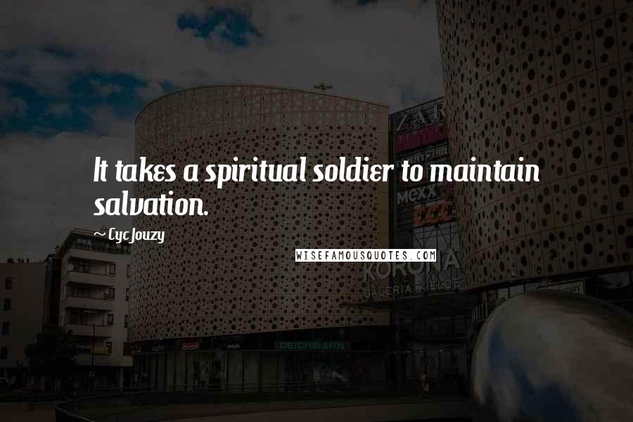 Cyc Jouzy Quotes: It takes a spiritual soldier to maintain salvation.