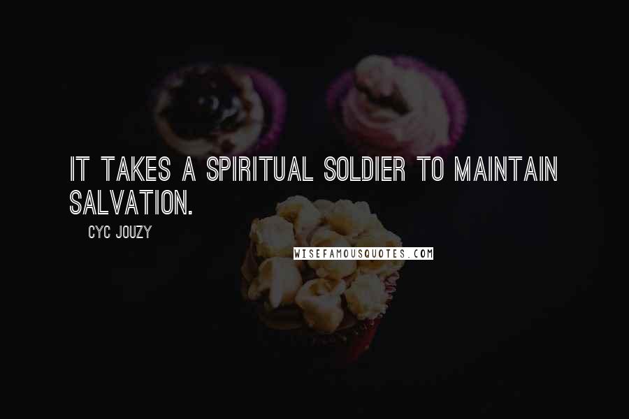 Cyc Jouzy Quotes: It takes a spiritual soldier to maintain salvation.