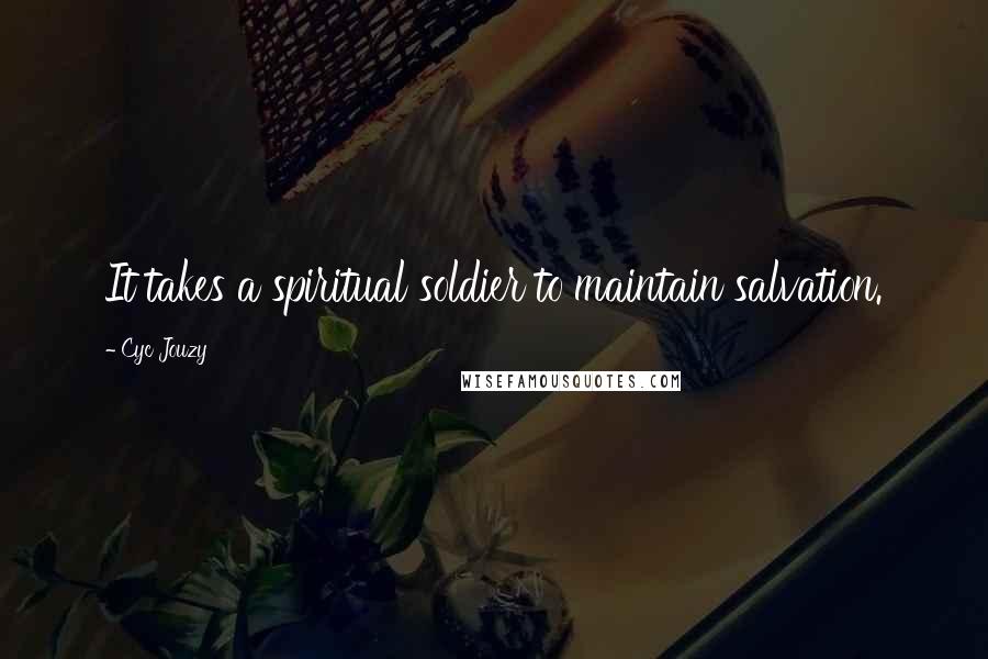 Cyc Jouzy Quotes: It takes a spiritual soldier to maintain salvation.