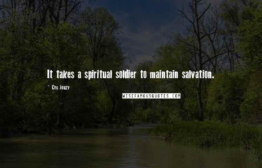 Cyc Jouzy Quotes: It takes a spiritual soldier to maintain salvation.