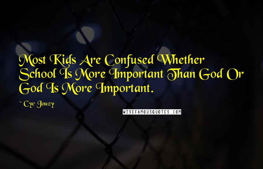 Cyc Jouzy Quotes: Most Kids Are Confused Whether School Is More Important Than God Or God Is More Important.