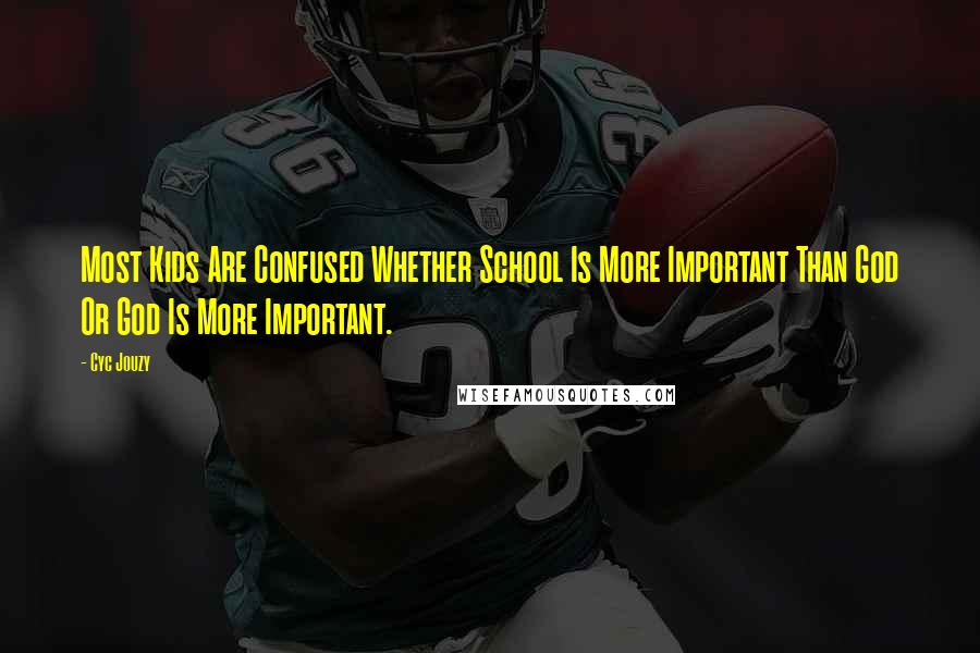Cyc Jouzy Quotes: Most Kids Are Confused Whether School Is More Important Than God Or God Is More Important.
