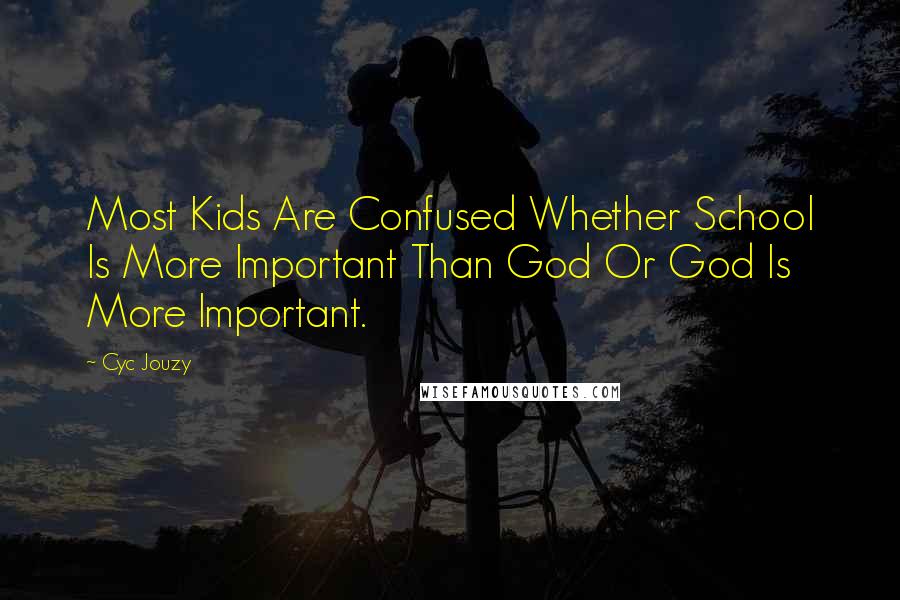 Cyc Jouzy Quotes: Most Kids Are Confused Whether School Is More Important Than God Or God Is More Important.