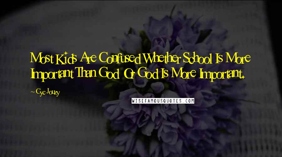 Cyc Jouzy Quotes: Most Kids Are Confused Whether School Is More Important Than God Or God Is More Important.