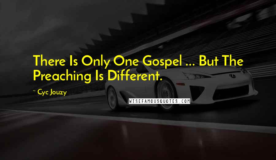 Cyc Jouzy Quotes: There Is Only One Gospel ... But The Preaching Is Different.