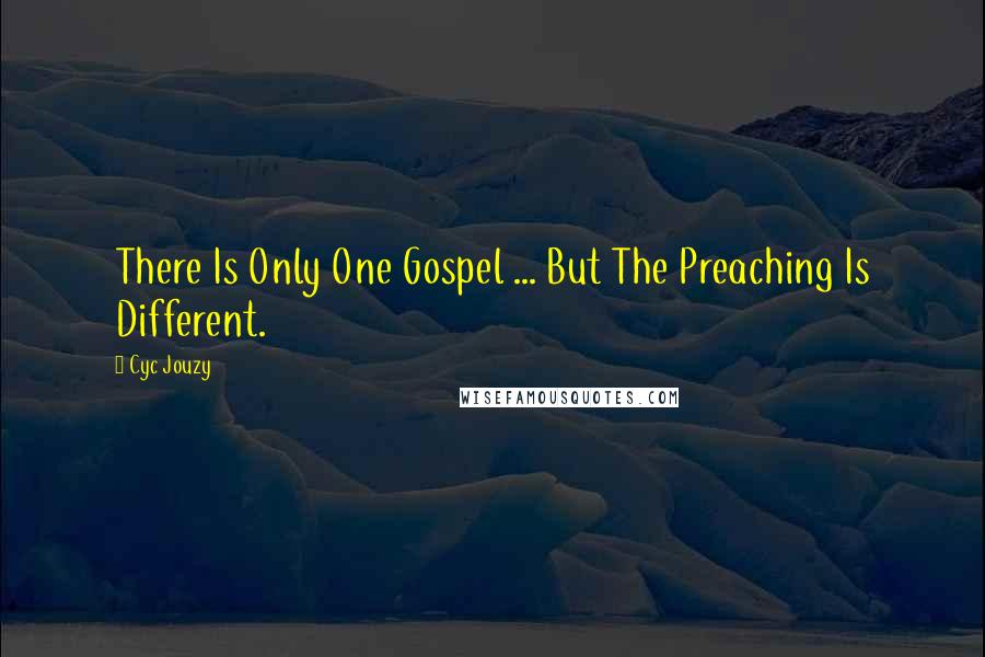 Cyc Jouzy Quotes: There Is Only One Gospel ... But The Preaching Is Different.