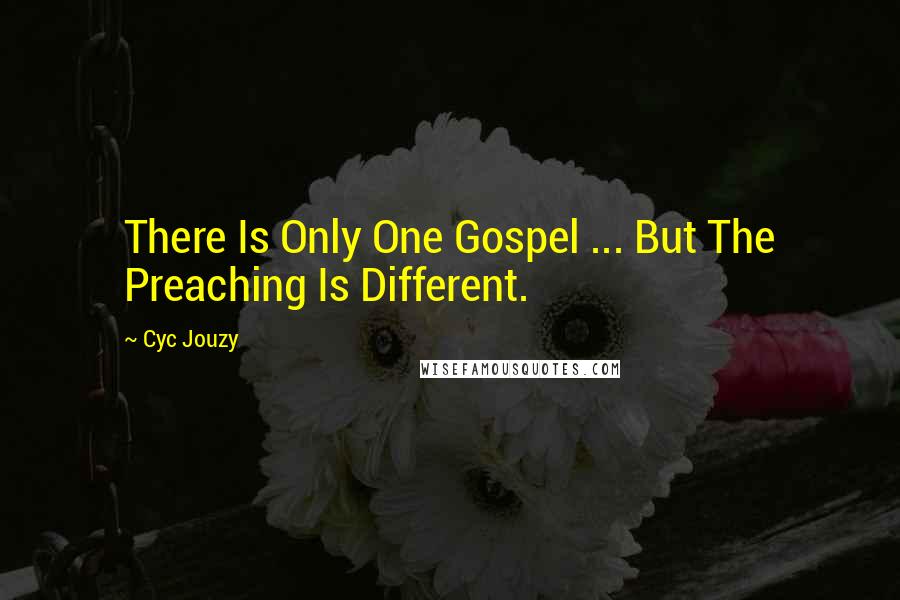 Cyc Jouzy Quotes: There Is Only One Gospel ... But The Preaching Is Different.