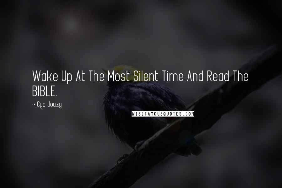 Cyc Jouzy Quotes: Wake Up At The Most Silent Time And Read The BIBLE.