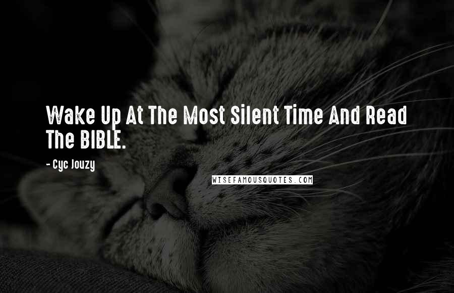 Cyc Jouzy Quotes: Wake Up At The Most Silent Time And Read The BIBLE.