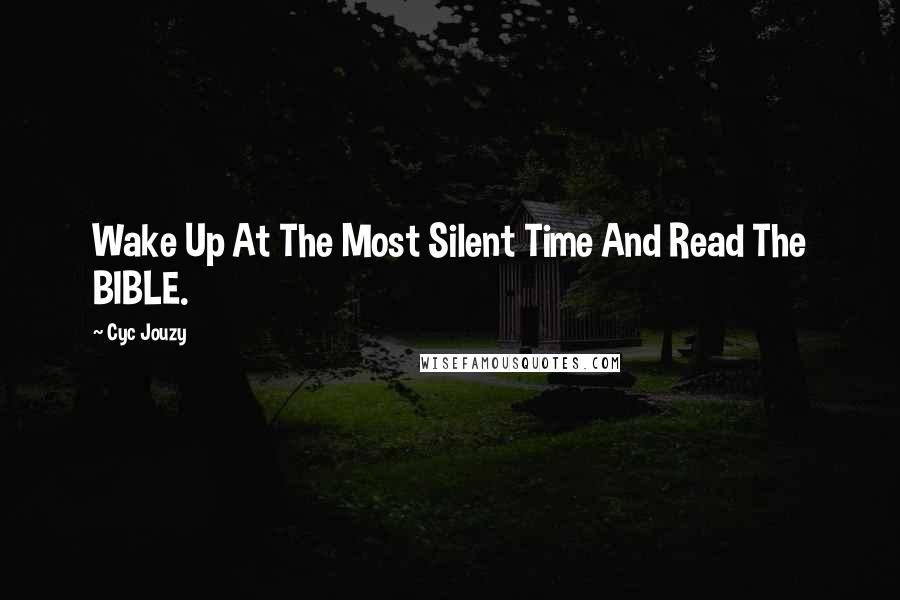 Cyc Jouzy Quotes: Wake Up At The Most Silent Time And Read The BIBLE.