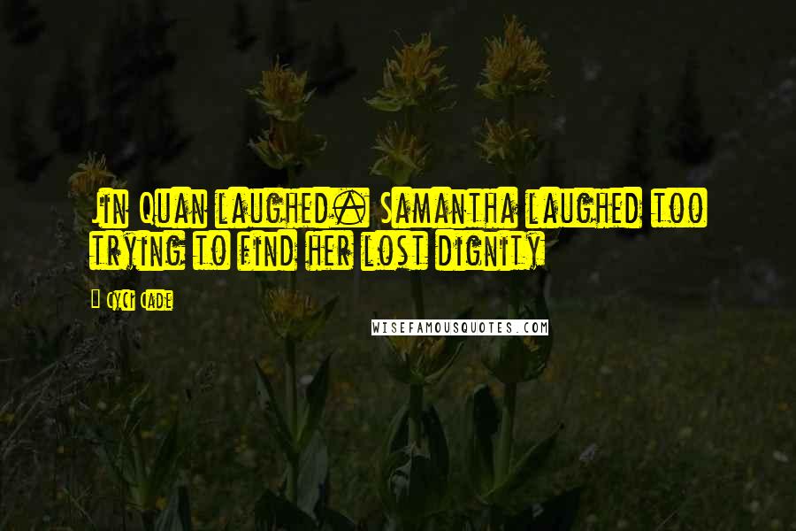 Cyci Cade Quotes: Jin Quan laughed. Samantha laughed too trying to find her lost dignity