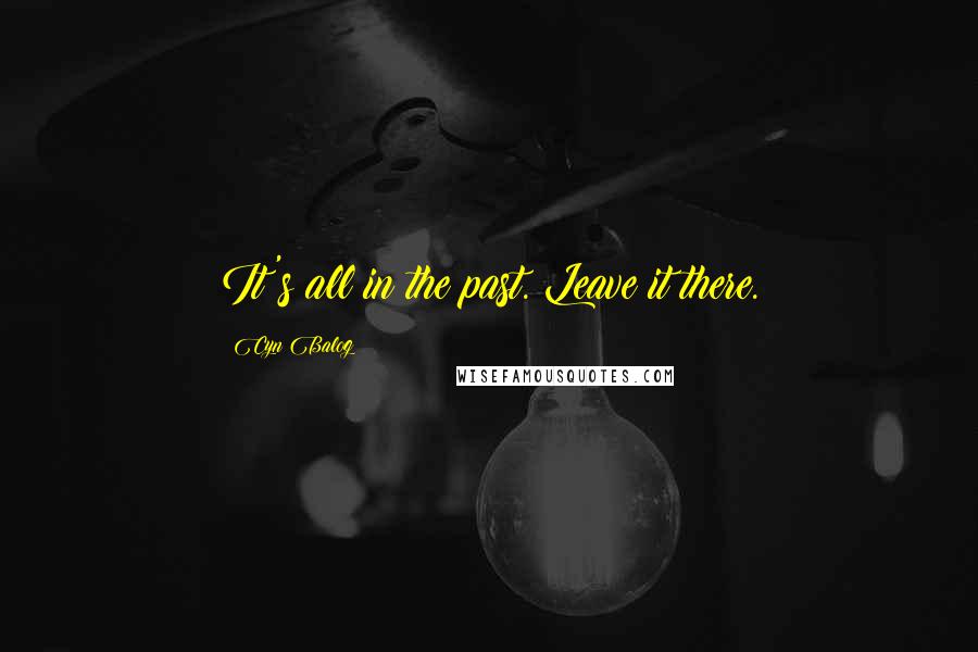 Cyn Balog Quotes: It's all in the past. Leave it there.