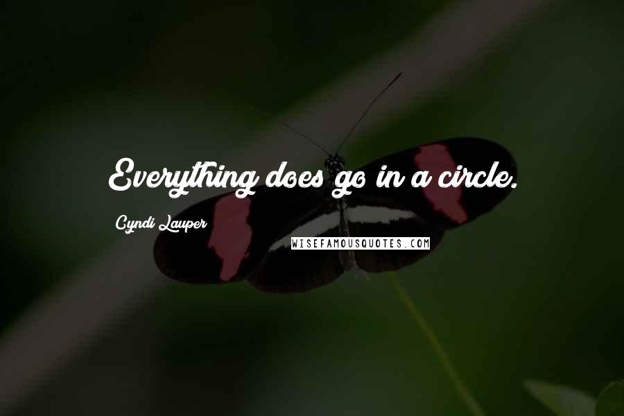 Cyndi Lauper Quotes: Everything does go in a circle.