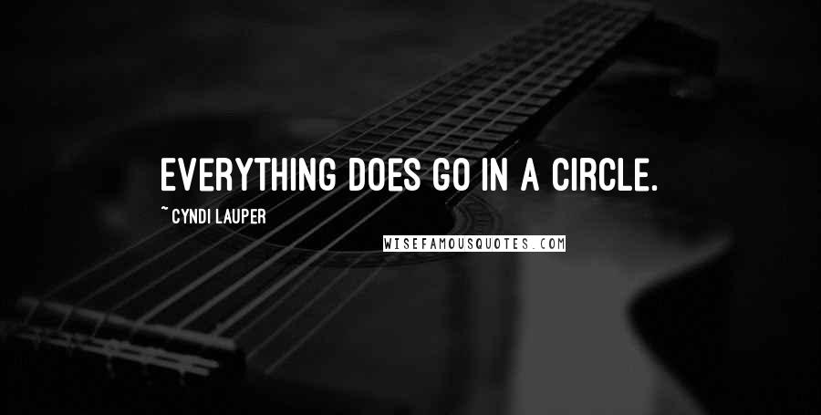 Cyndi Lauper Quotes: Everything does go in a circle.