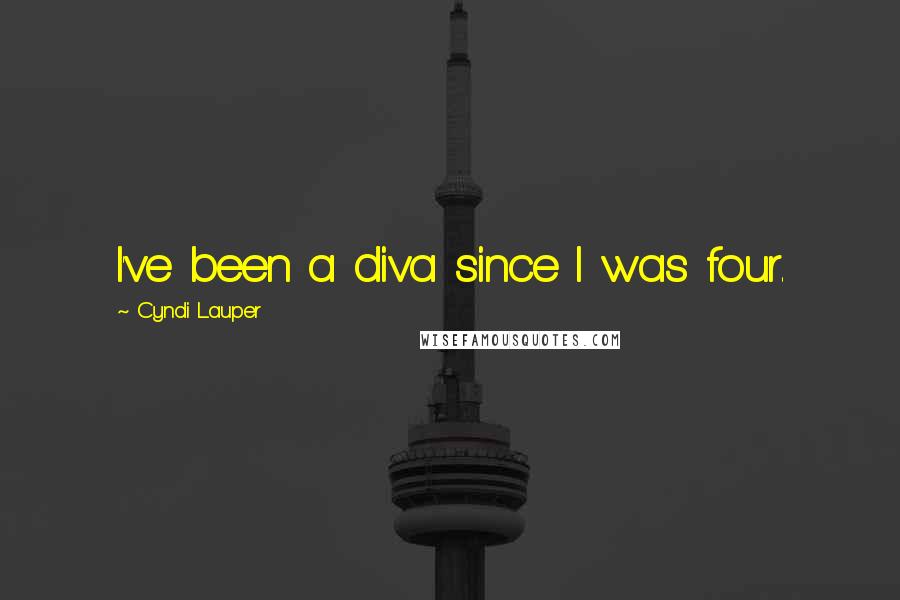 Cyndi Lauper Quotes: I've been a diva since I was four.