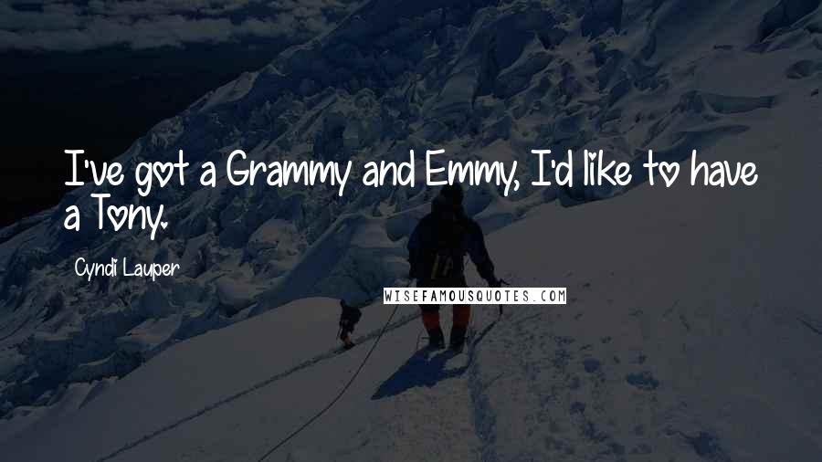 Cyndi Lauper Quotes: I've got a Grammy and Emmy, I'd like to have a Tony.