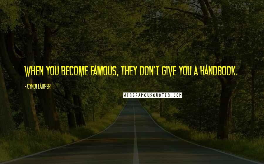 Cyndi Lauper Quotes: When you become famous, they don't give you a handbook.