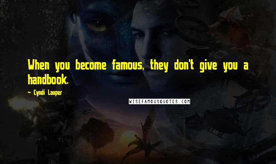 Cyndi Lauper Quotes: When you become famous, they don't give you a handbook.