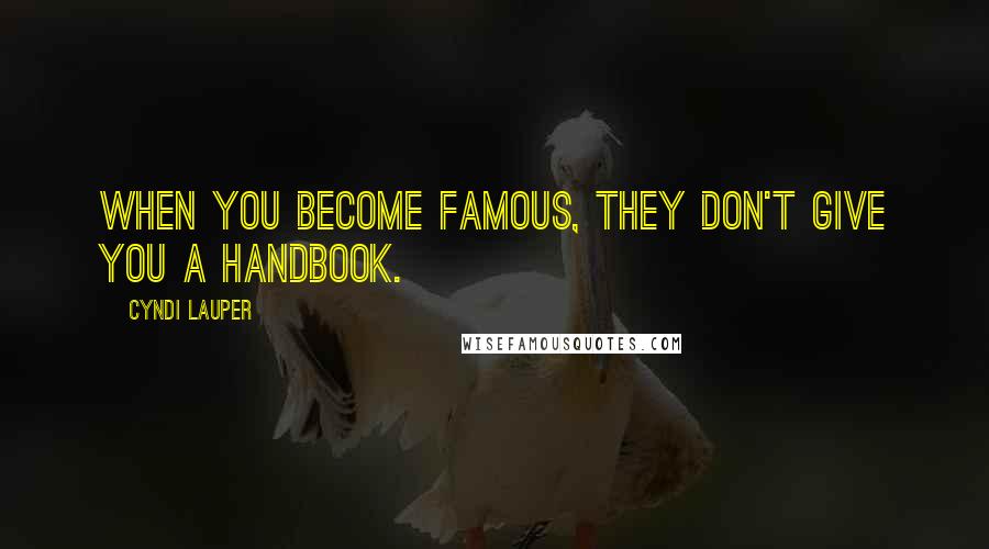 Cyndi Lauper Quotes: When you become famous, they don't give you a handbook.