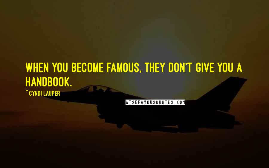 Cyndi Lauper Quotes: When you become famous, they don't give you a handbook.